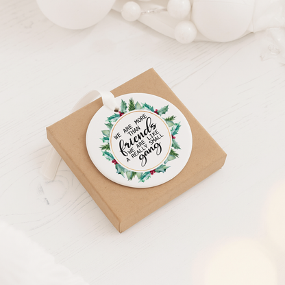 Ceramic Ornament — "We Are More Than Friends, We Are Like a Really Small Gang" Holiday Gift