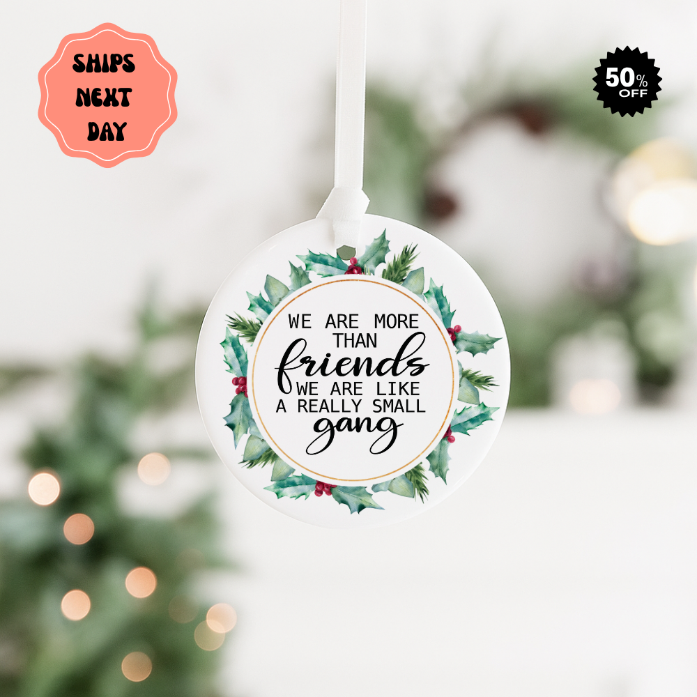 Ceramic Ornament — "We Are More Than Friends, We Are Like a Really Small Gang" Holiday Gift