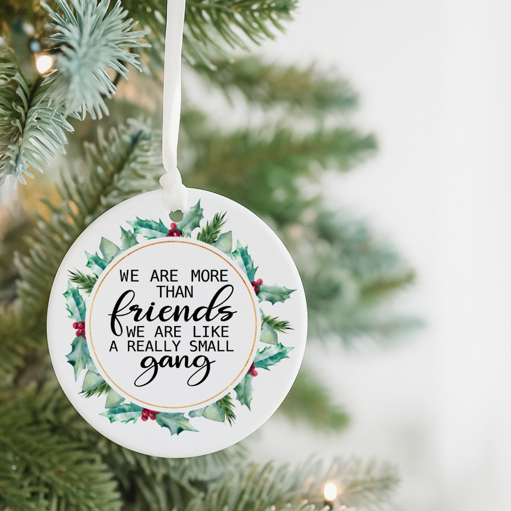 Ceramic Ornament — "We Are More Than Friends, We Are Like a Really Small Gang" Holiday Gift