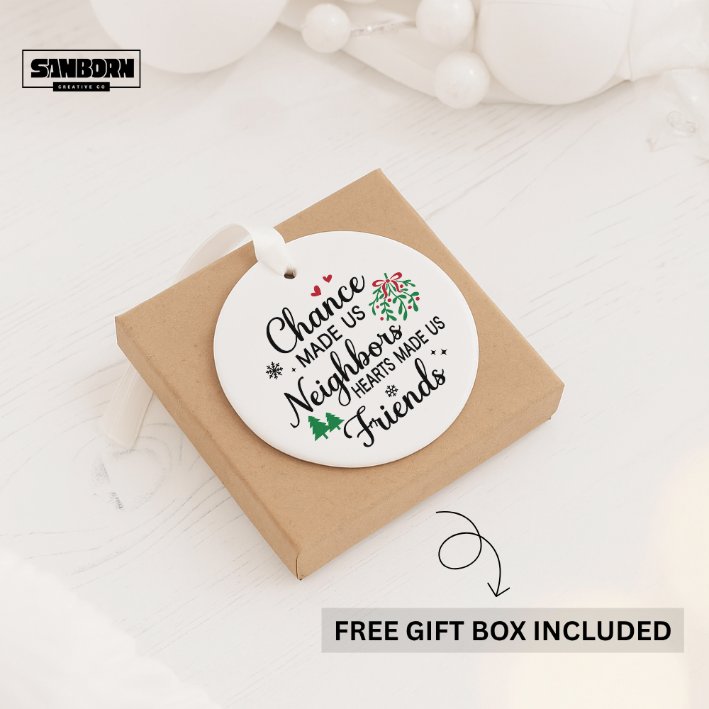 Ceramic Ornament - "Chance Made Us Neighbors, Hearts Made Us Friends" Holiday Decoration