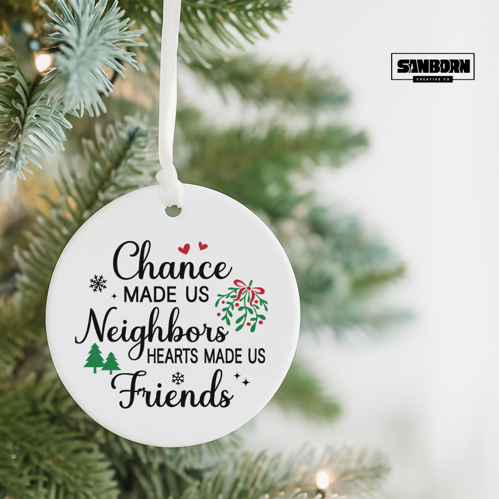 Ceramic Ornament - "Chance Made Us Neighbors, Hearts Made Us Friends" Holiday Decoration